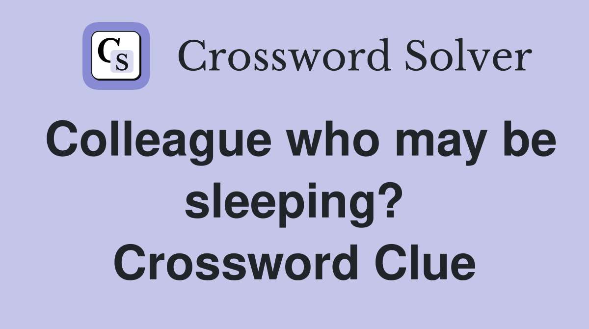 Colleague who may be sleeping? Crossword Clue Answers Crossword Solver